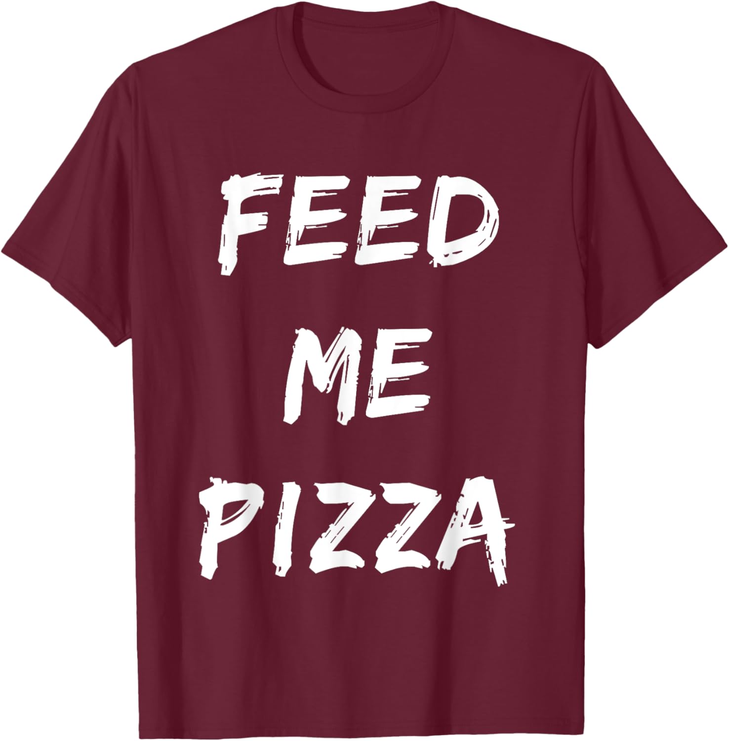 Funny Feed Me Pizza Quote Printed T-Shirt - T-Shirt | Maroon
