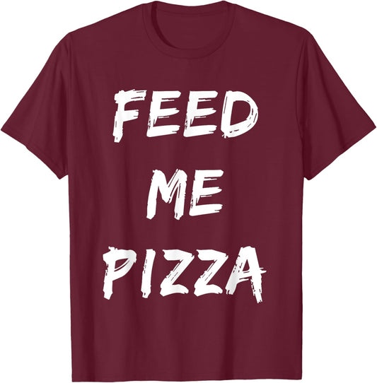 Funny Feed Me Pizza Quote Printed T-Shirt - T-Shirt | Maroon