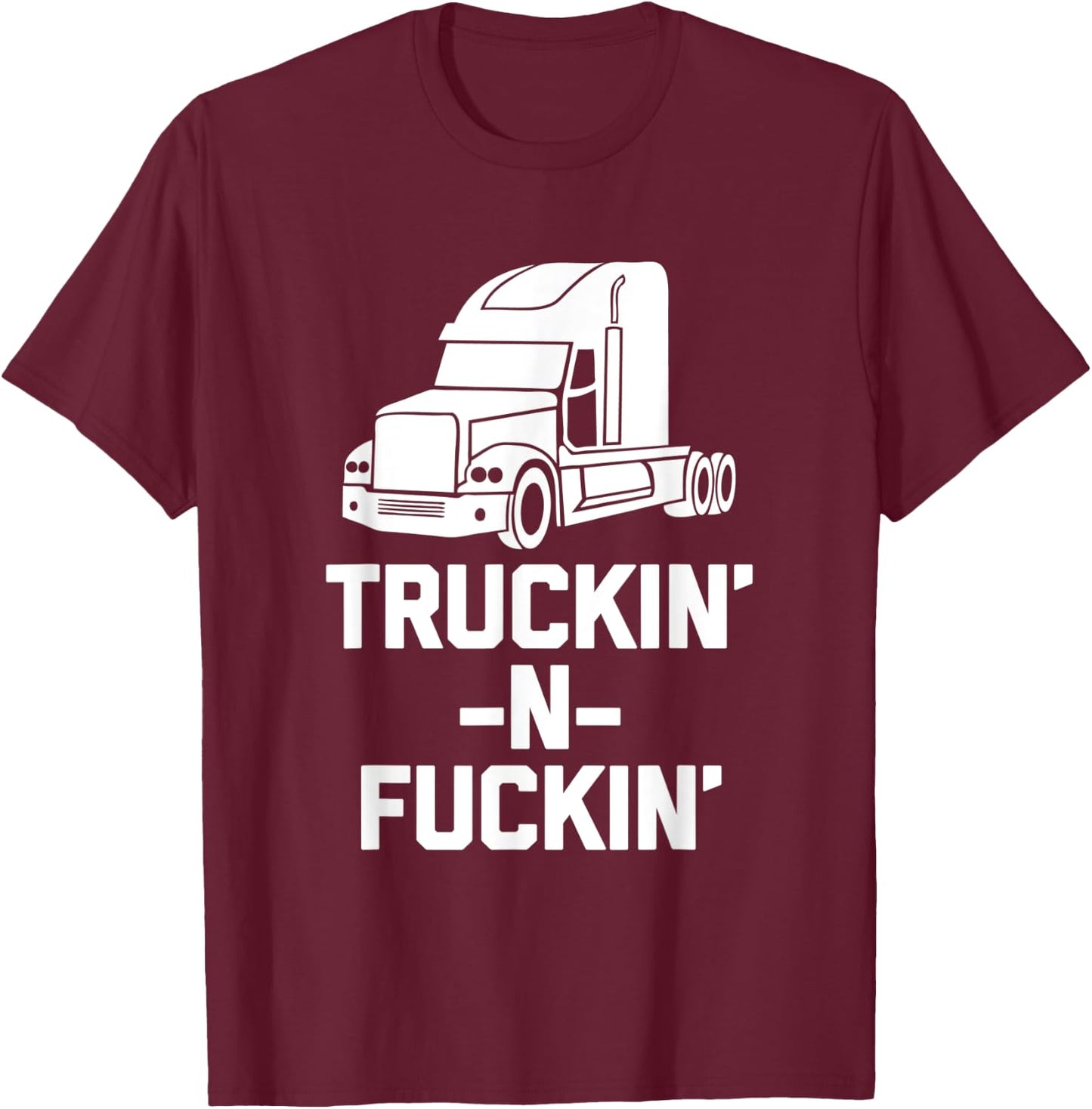Truckin' & Fuckin' funny saying truck driver trucker T-Shirt - T-Shirt | Maroon