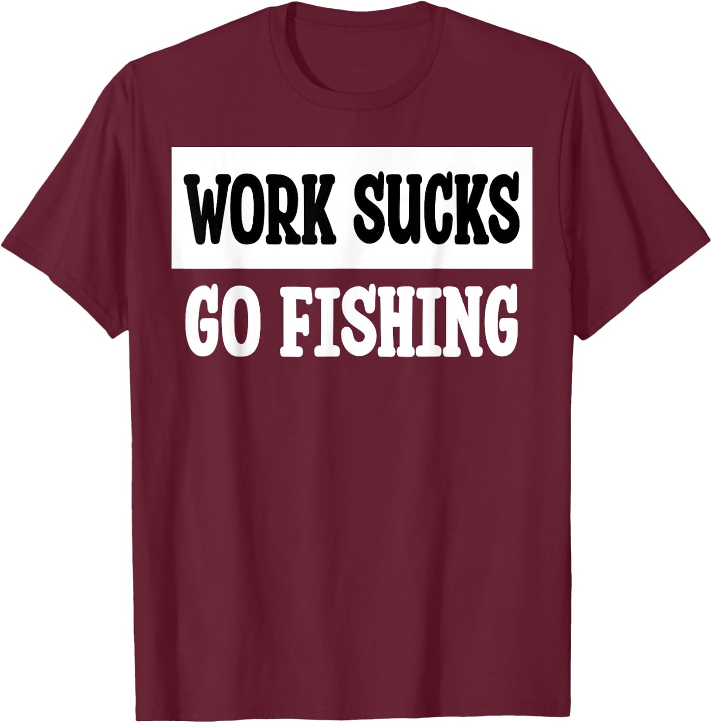 Work Sucks Go Fishing T-Shirt - T-Shirt | Maroon