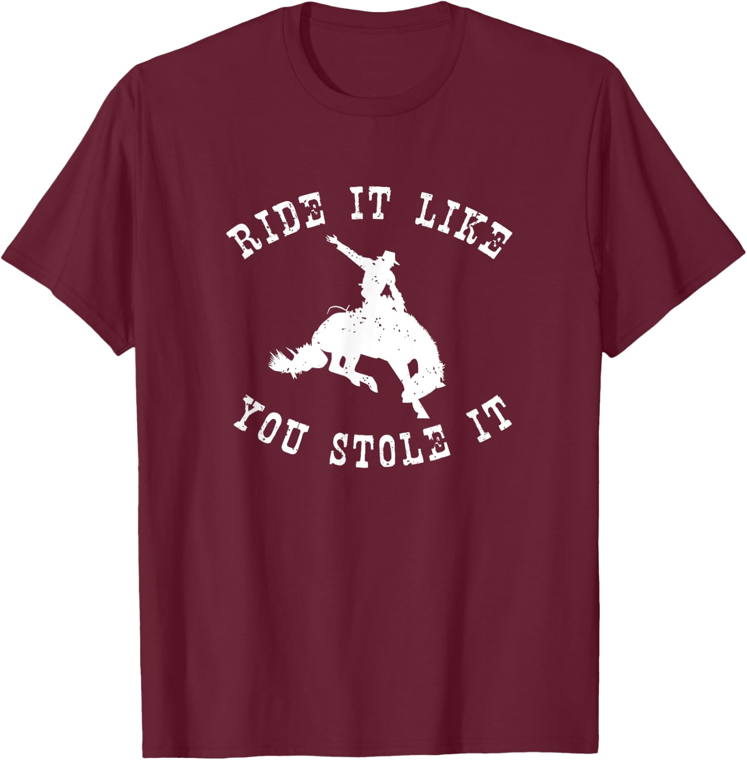 Western Rodeo Ride it like you stole it cowgirl horse T-Shirt - T-Shirt | Maroon