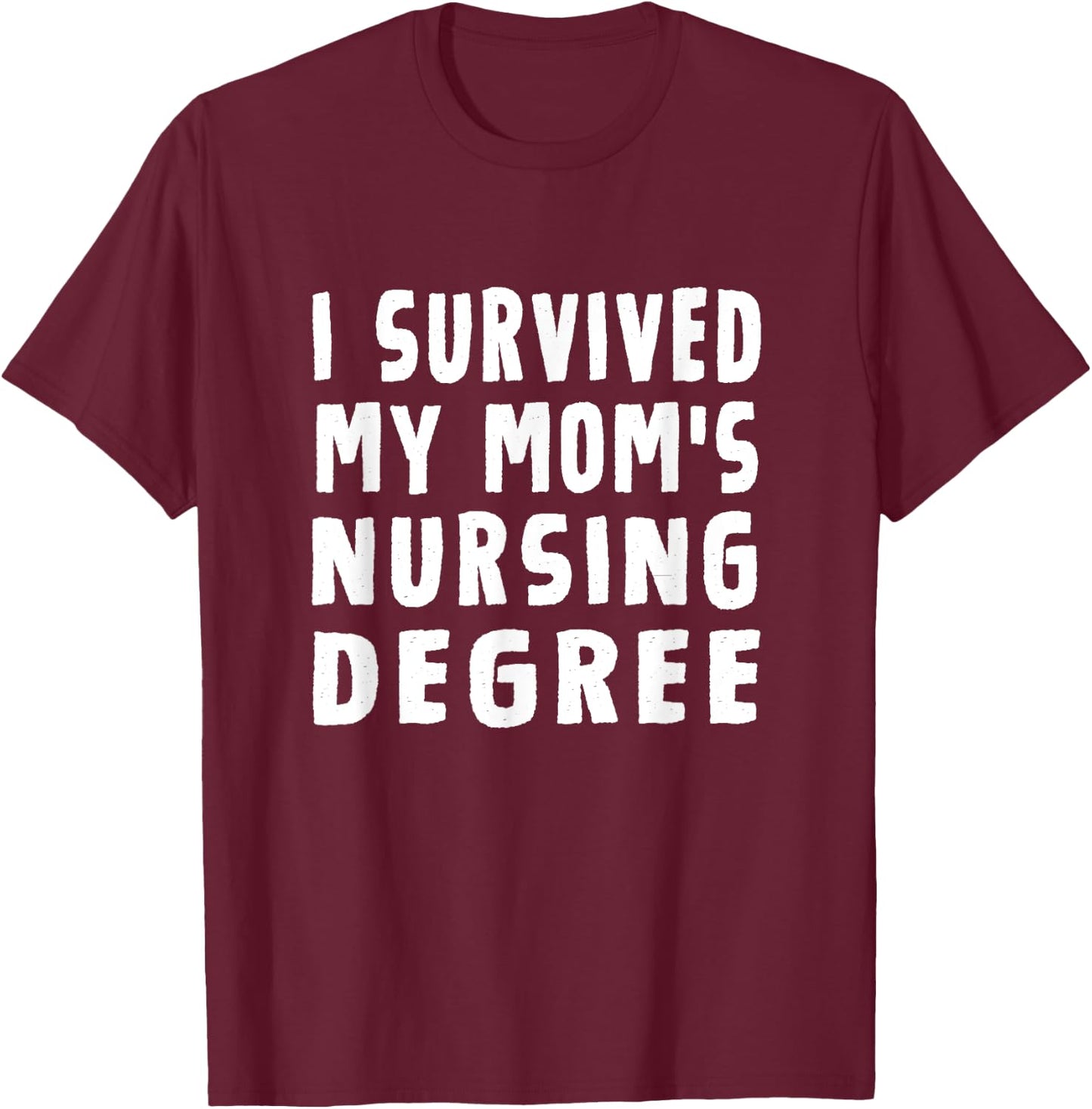 I survived My Mom's Nursing Degree Nursing School Graduation T-Shirt - T-Shirt | Maroon