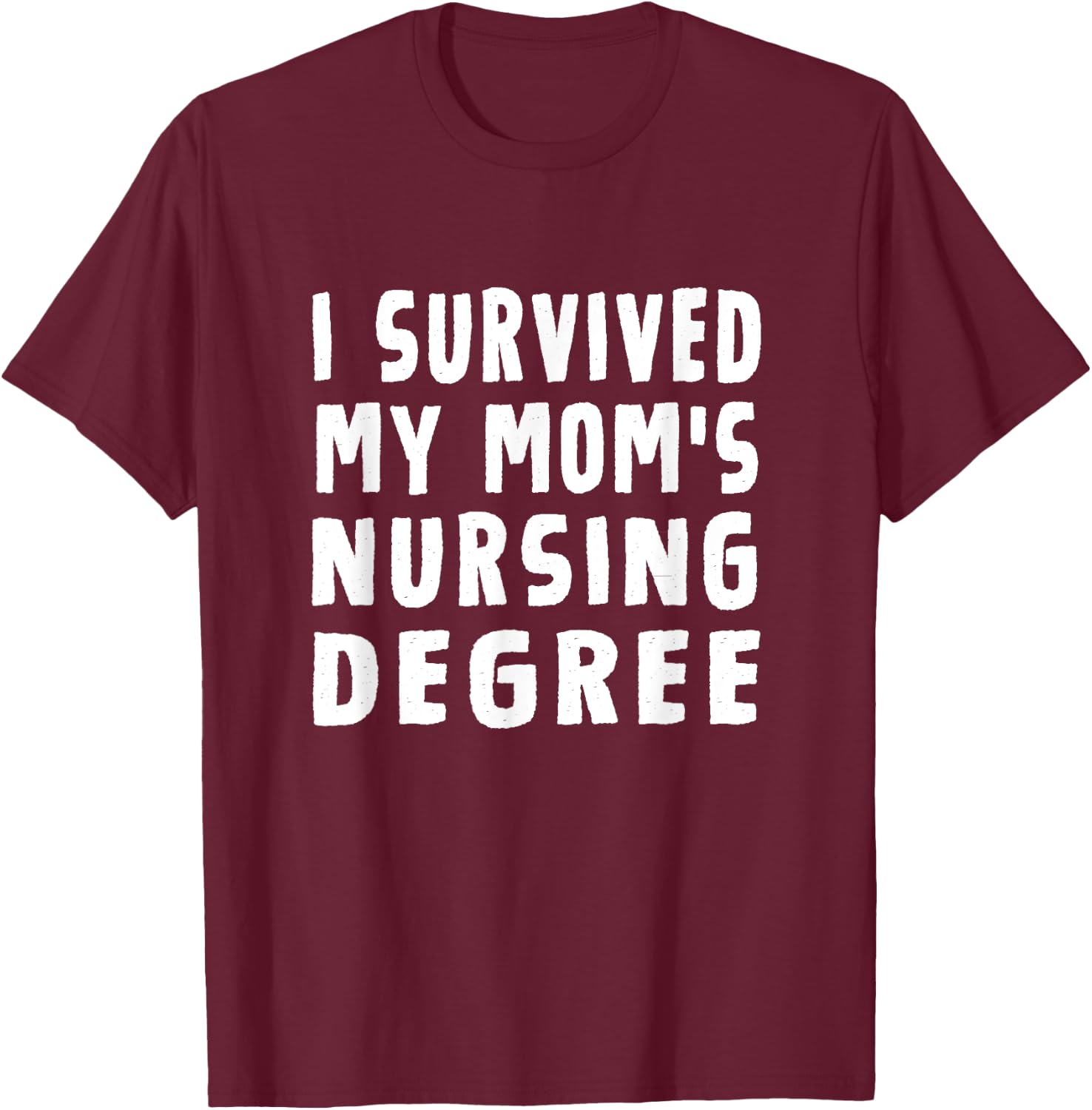 I survived My Mom's Nursing Degree Nursing School Graduation T-Shirt - T-Shirt | Maroon