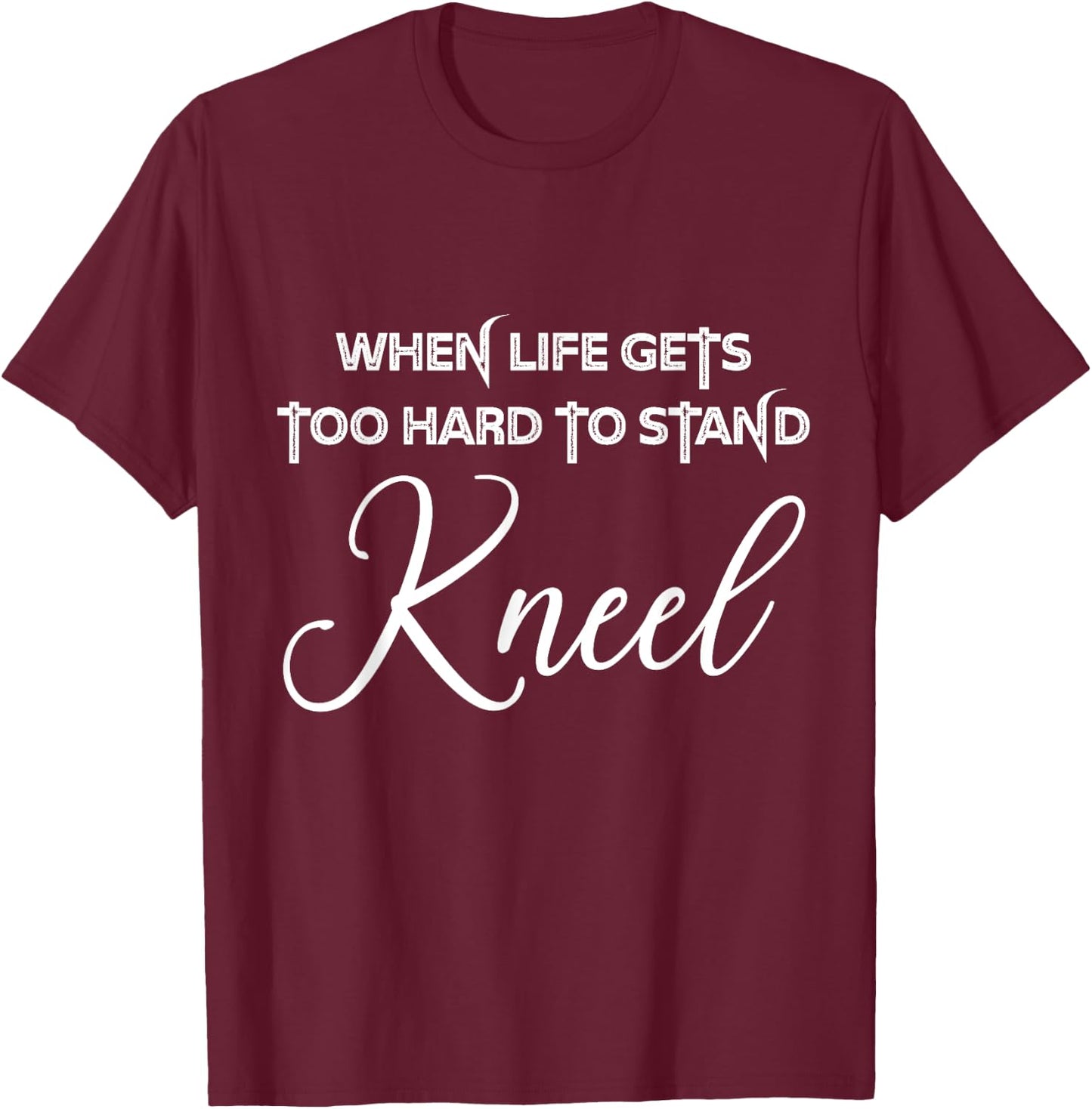 When Life Gets Too Hard to Stand Kneel - Christian Faith T-Shirt - T-Shirt | Maroon