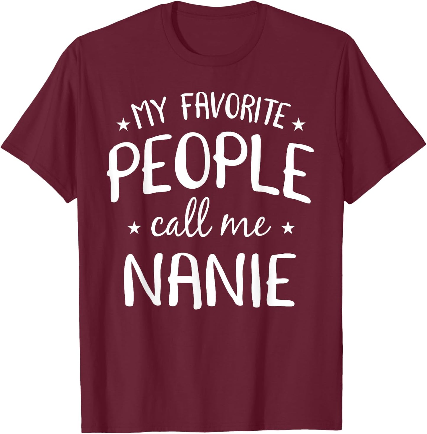 My Favorite People Call Me Nanie Funny Grandma Birthday Gift T-Shirt - T-Shirt | Maroon