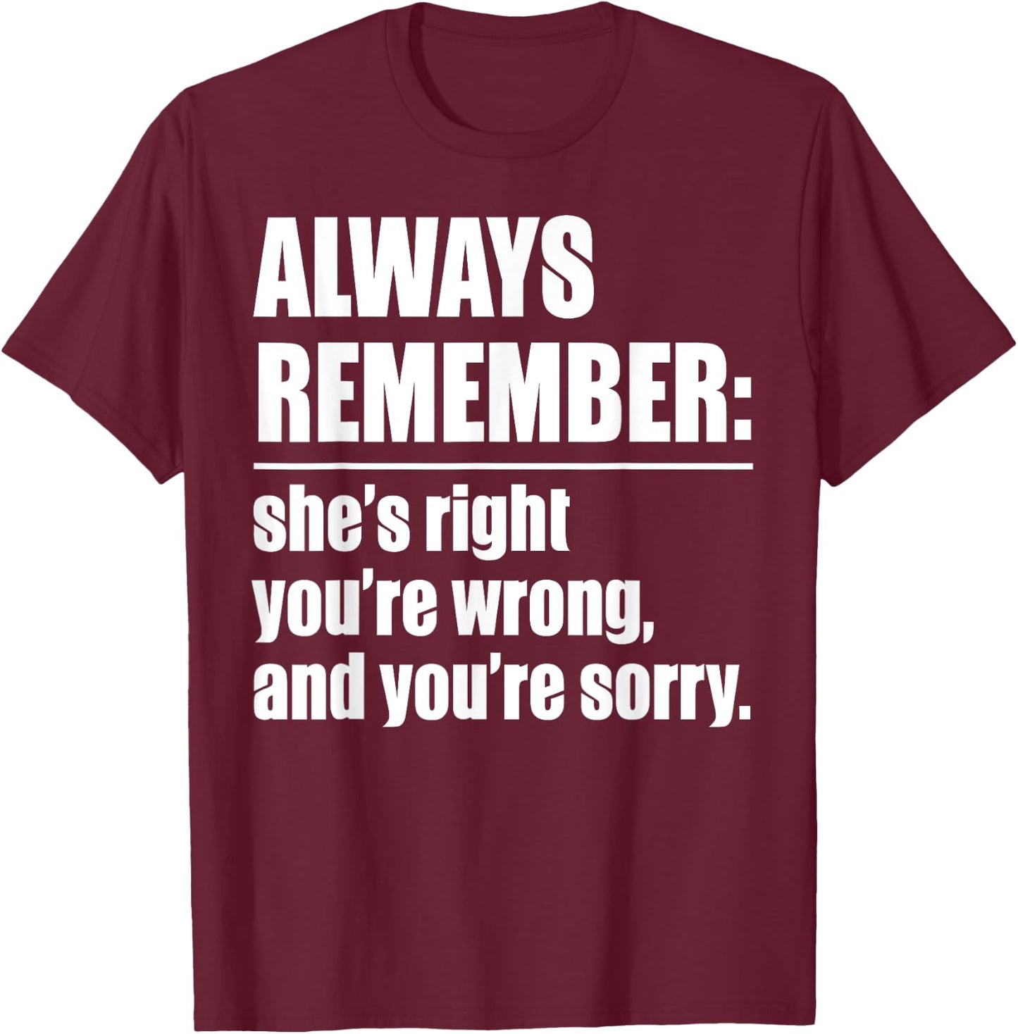 Always Remember She's Right You're Wrong - Funny T-Shirt - T-Shirt | Maroon