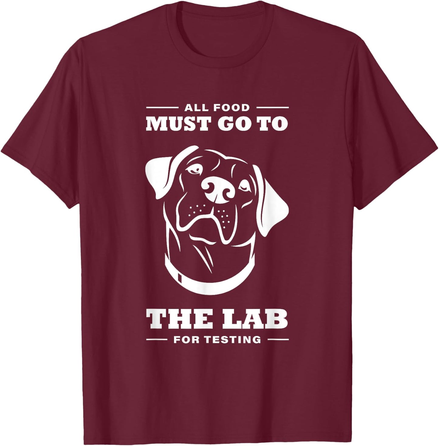 Labrador All Food Must Go To The Lab For Testing T-Shirt - T-Shirt | Maroon