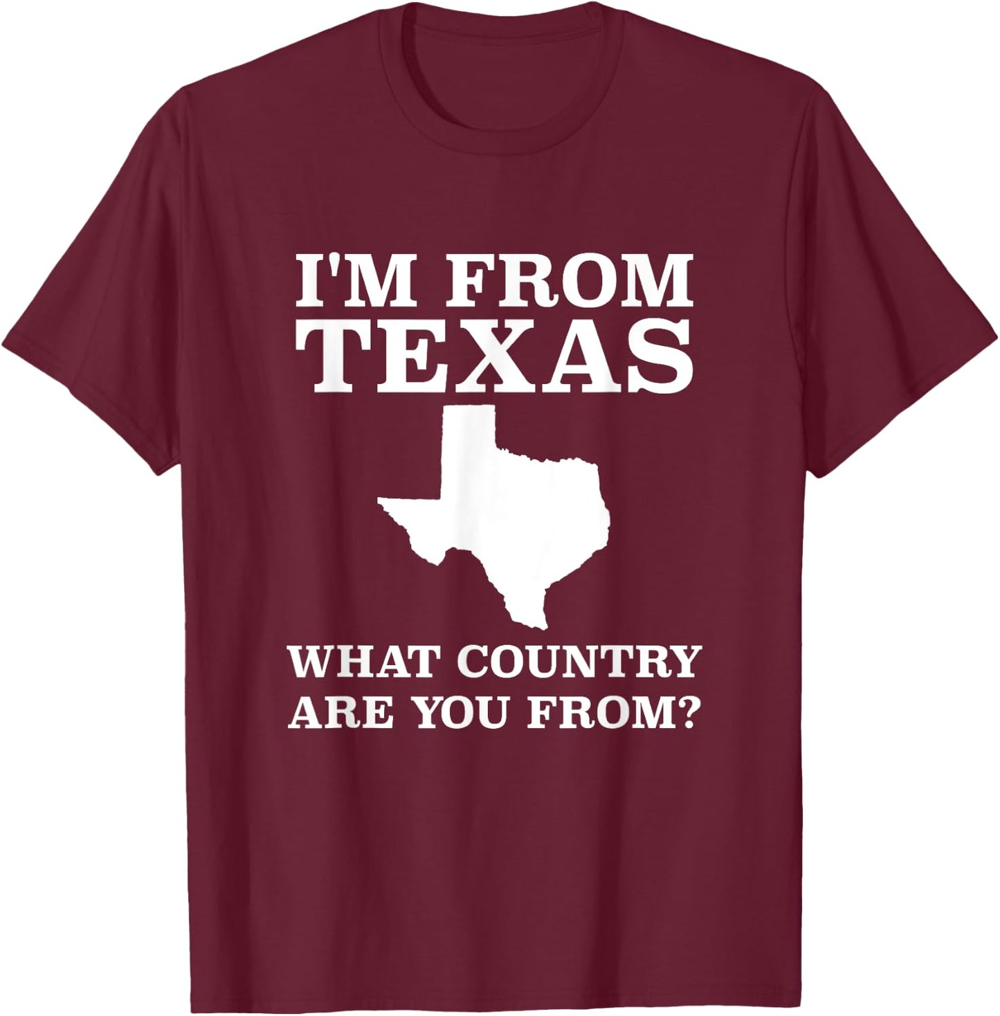I'm From Texas What Country Are You From T Shirt Texan Gift T-Shirt - T-Shirt | Maroon