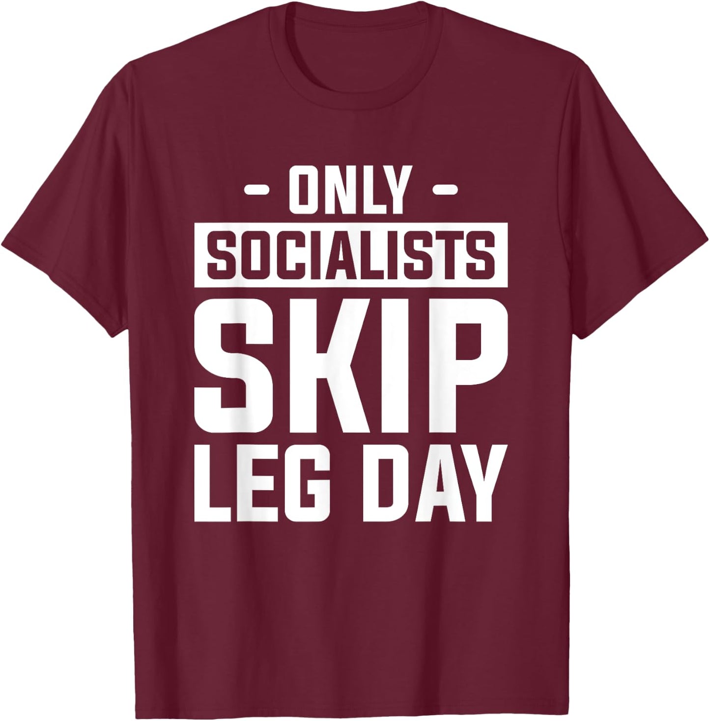 Only Socialists Skip Leg Day For A Weightlifter T-Shirt - T-Shirt | Maroon