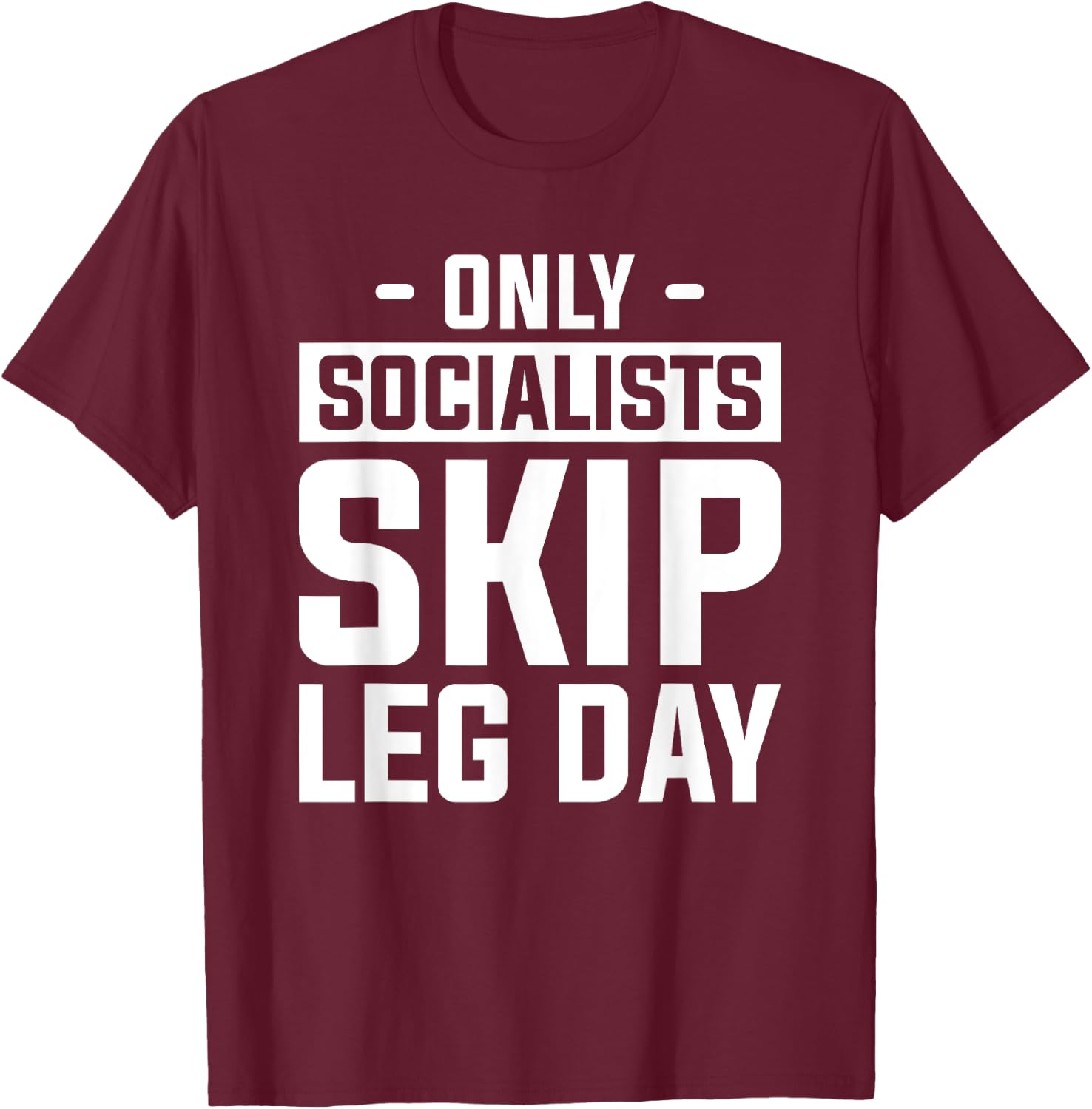 Only Socialists Skip Leg Day For A Weightlifter T-Shirt - T-Shirt | Maroon