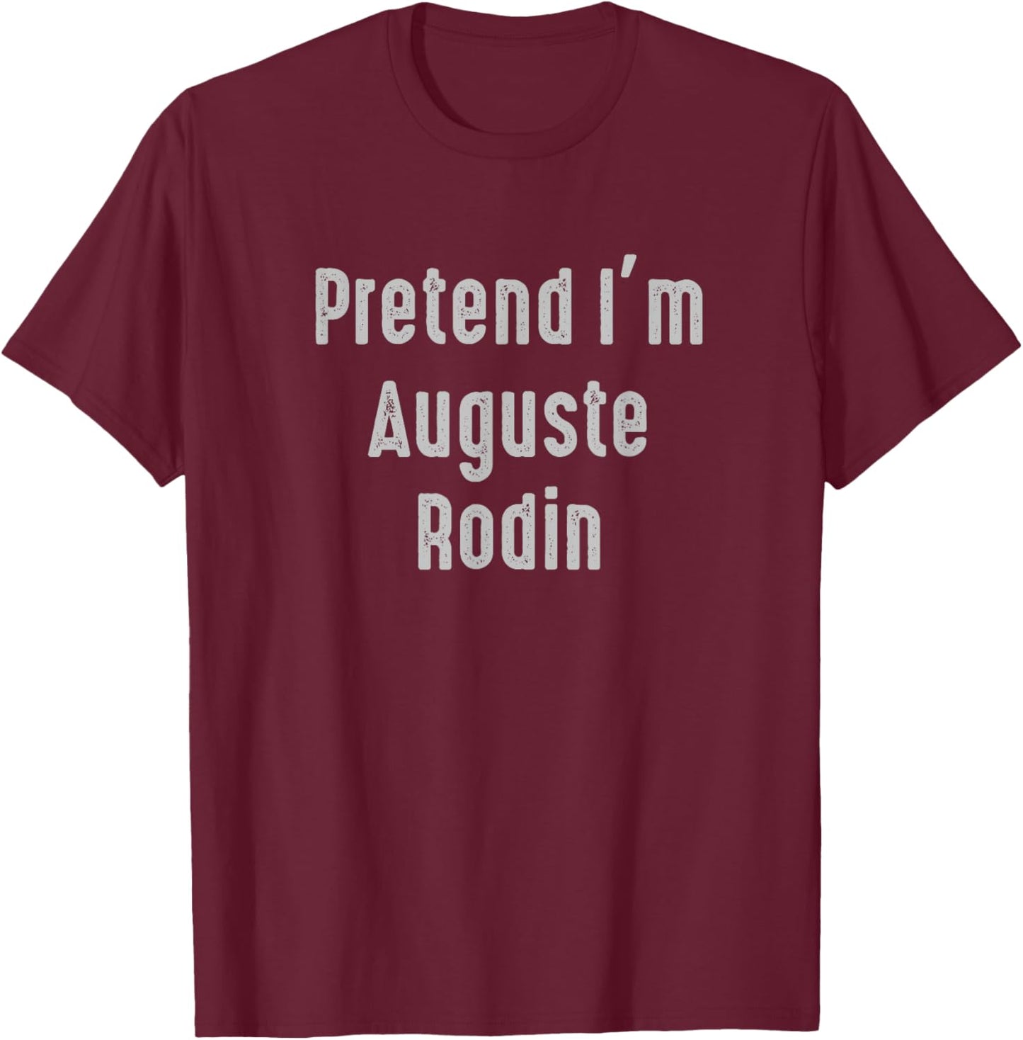 Pretend I'm Auguste Rodin Easy Funny Costume T-Shirt - T-Shirt | Maroon