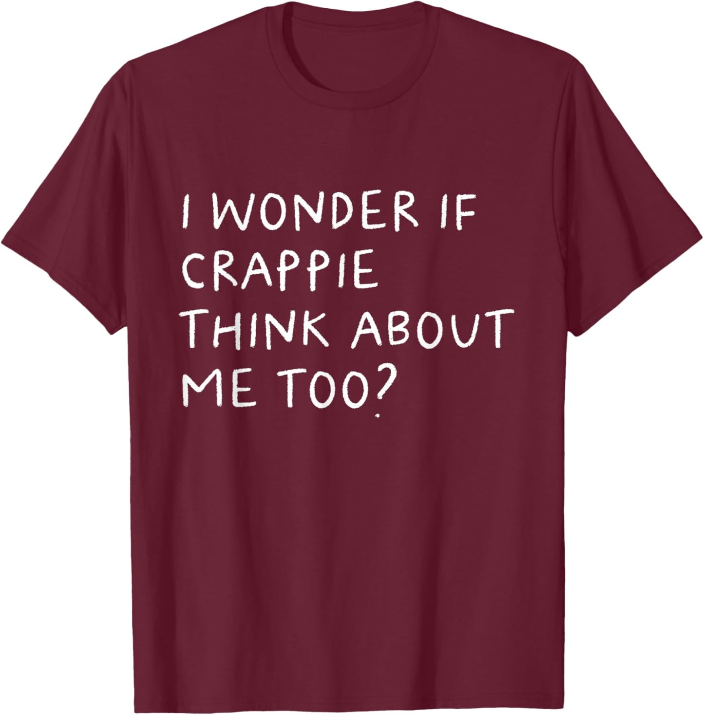 Funny Crappie Fishing Typography Gifts I Wonder If Crappie Think About Me Too Fishing T-Shirt - T-Shirt | Maroon