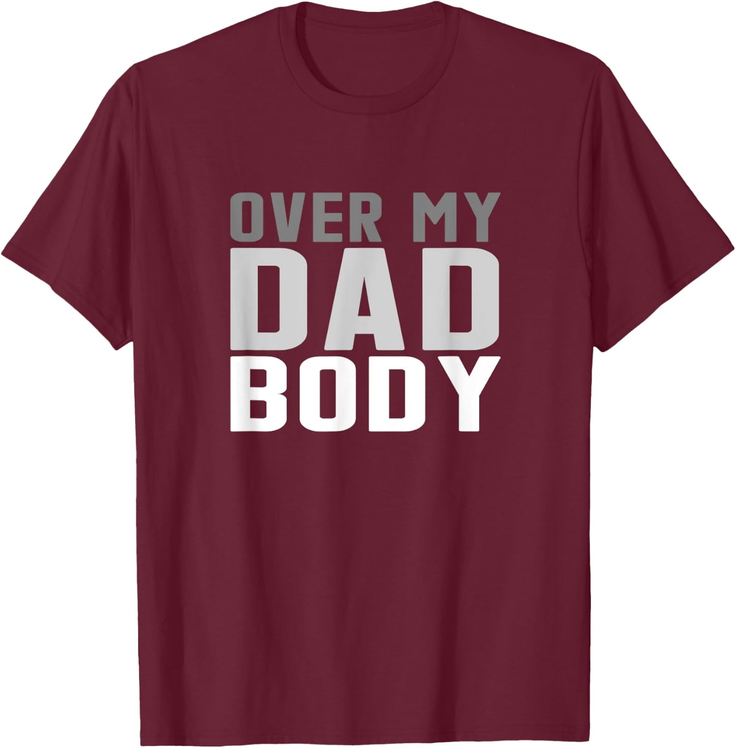 Fathers Day Birthday Over My Dad Body Funny Dad T-Shirt - T-Shirt | Maroon
