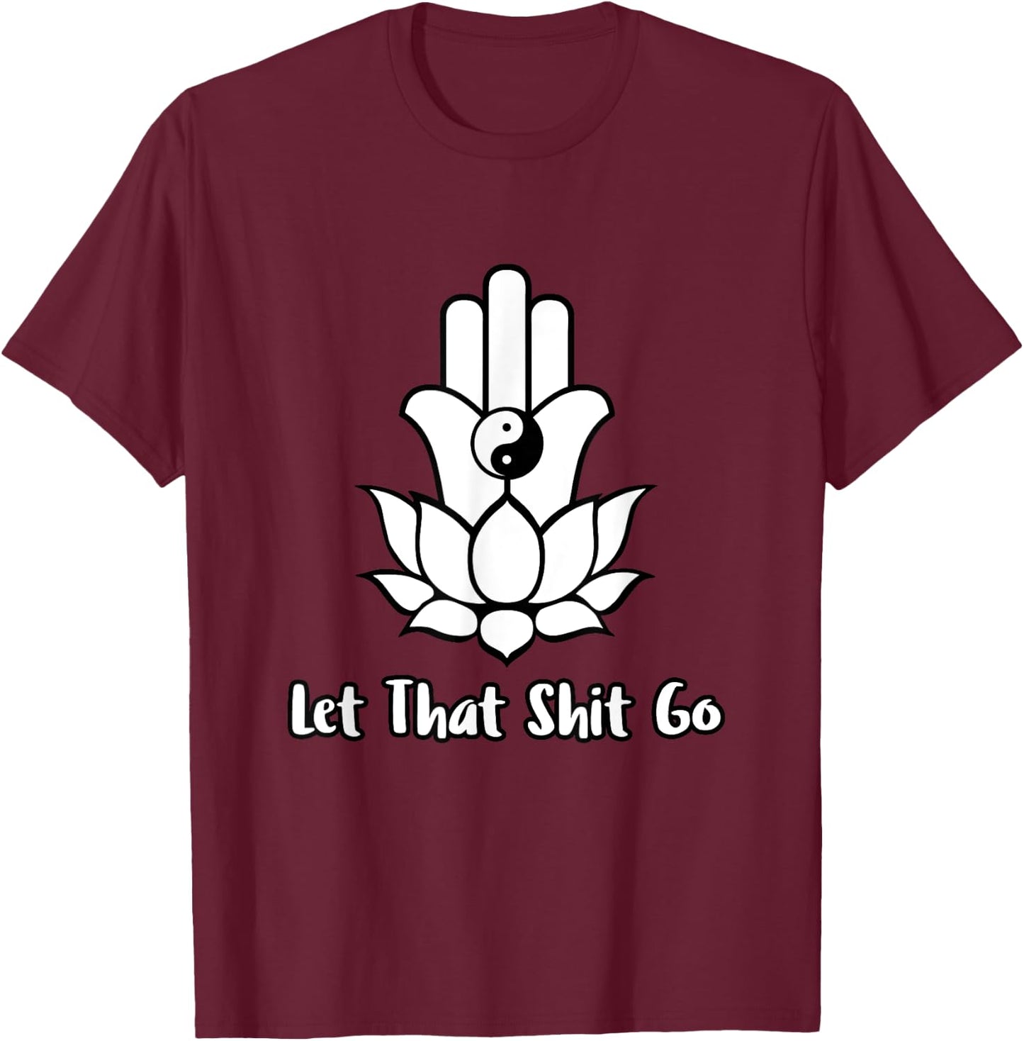 Let That Shit Go Zen Lotus Flower Yin Yang Hamsa Yoga T-Shirt - T-Shirt | Maroon