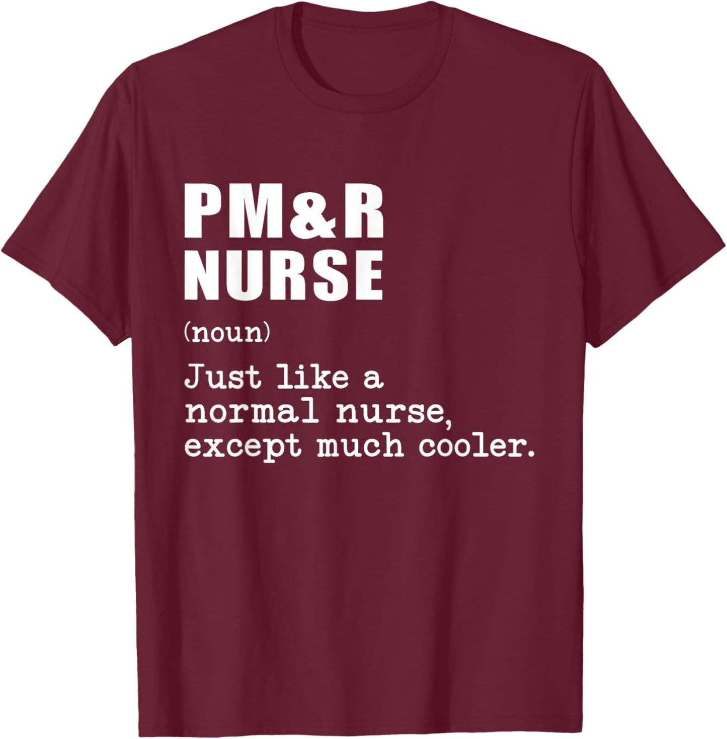 PM&R nurse Just Like a Normal Nurse Except Much Cooler T-Shirt - T-Shirt | Maroon