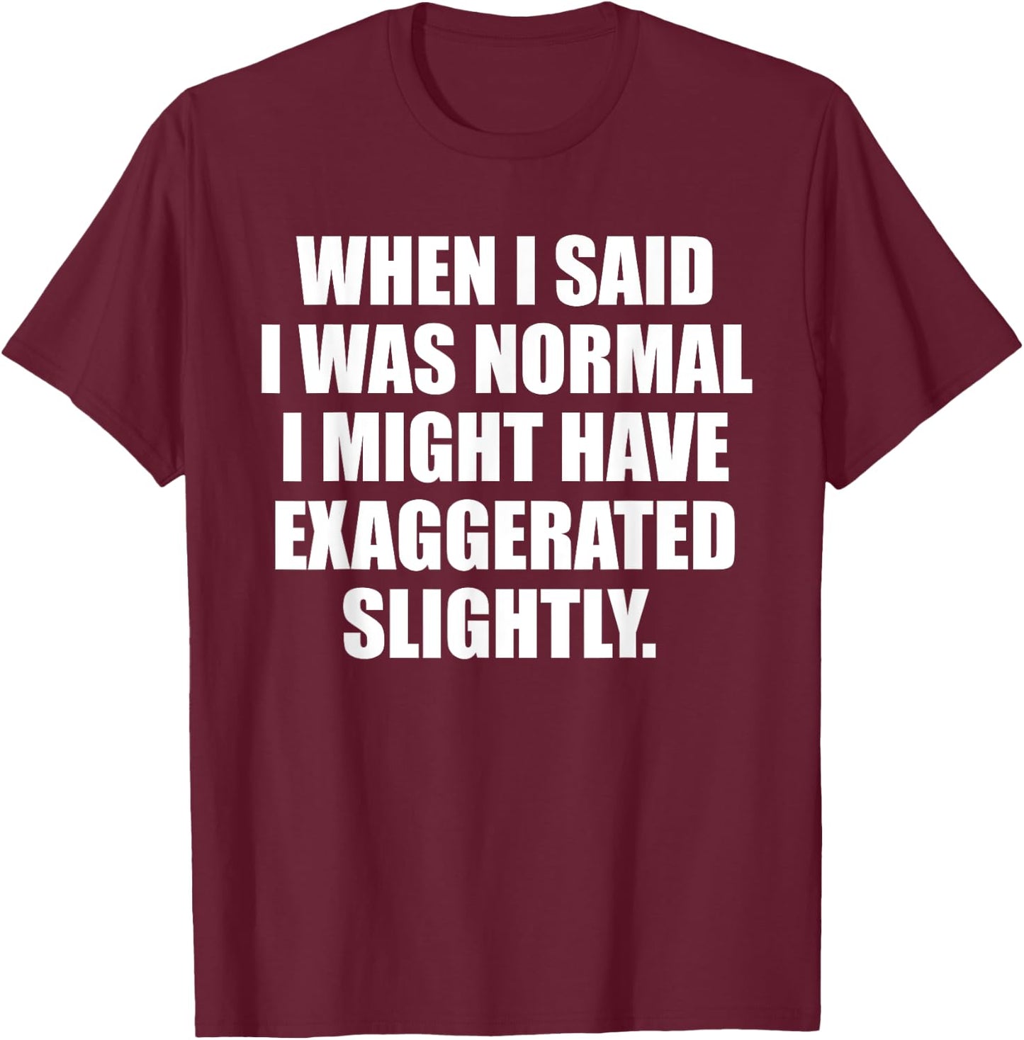 When I Said I Was Normal.. Funny Sayings Sarcastic Worded T-Shirt - T-Shirt | Maroon