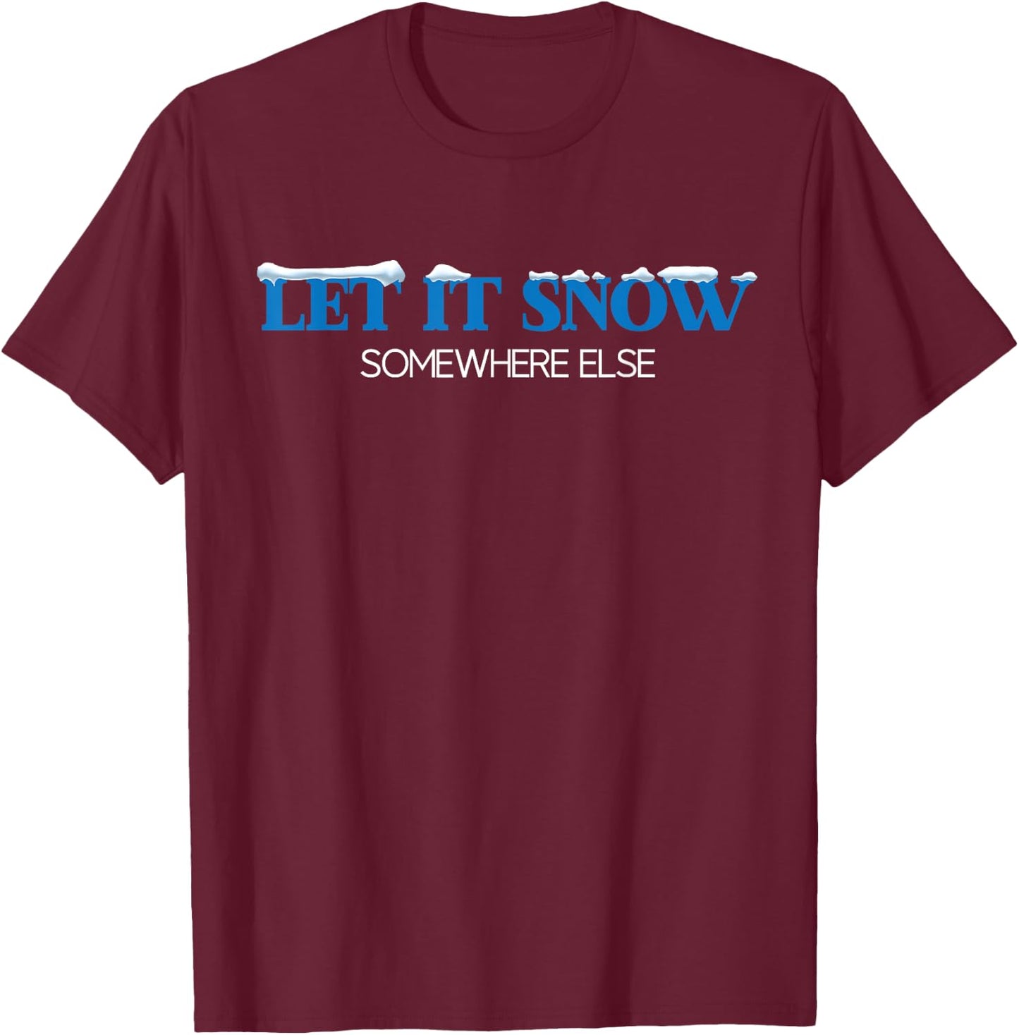 Let It Snow Somewhere Else Hate Winter Christmas Holidays T-Shirt - T-Shirt | Maroon