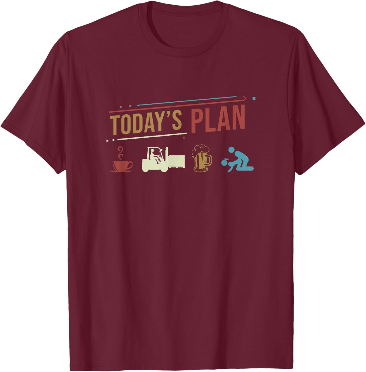 Today's Plan Forklift Driver Funny Daily Routine T-Shirt - T-Shirt | Maroon