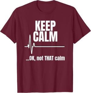 Keep Calm And Ok Not That Calm Funny Nurse present T-Shirt - T-Shirt | Maroon