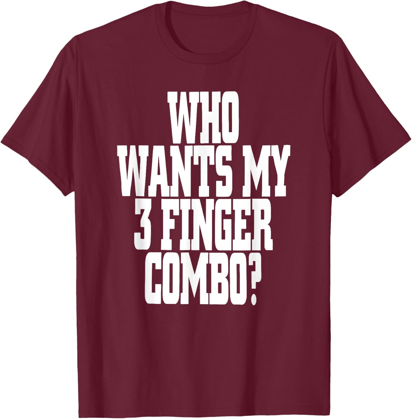 Who Wants My 3 Finger Combo? Funny Design T-Shirt - T-Shirt | Maroon