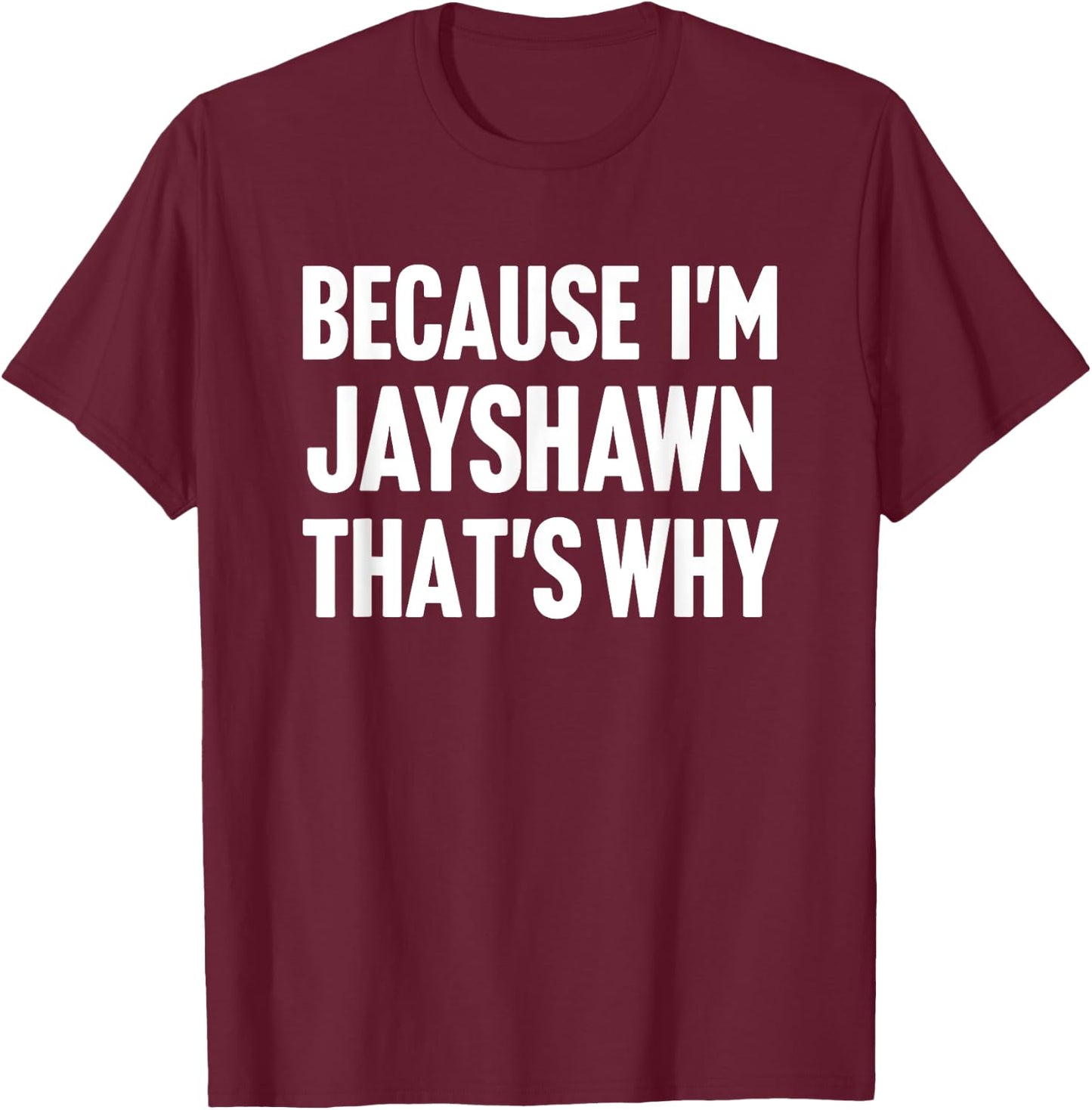 Because I'm Jayshawn That's Why Am Personalized Name T-Shirt - T-Shirt | Maroon