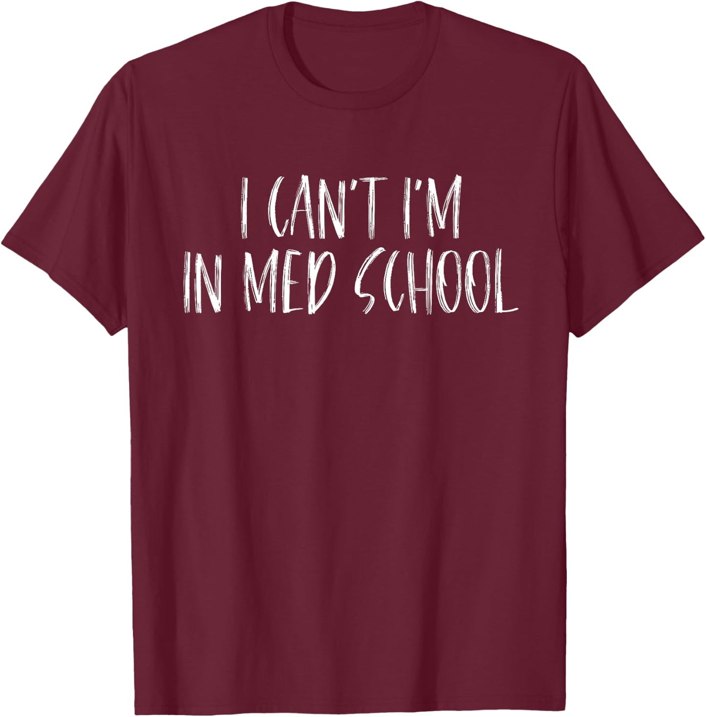 I Can't I'm In Med School, For Medical Student T-Shirt - T-Shirt | Maroon
