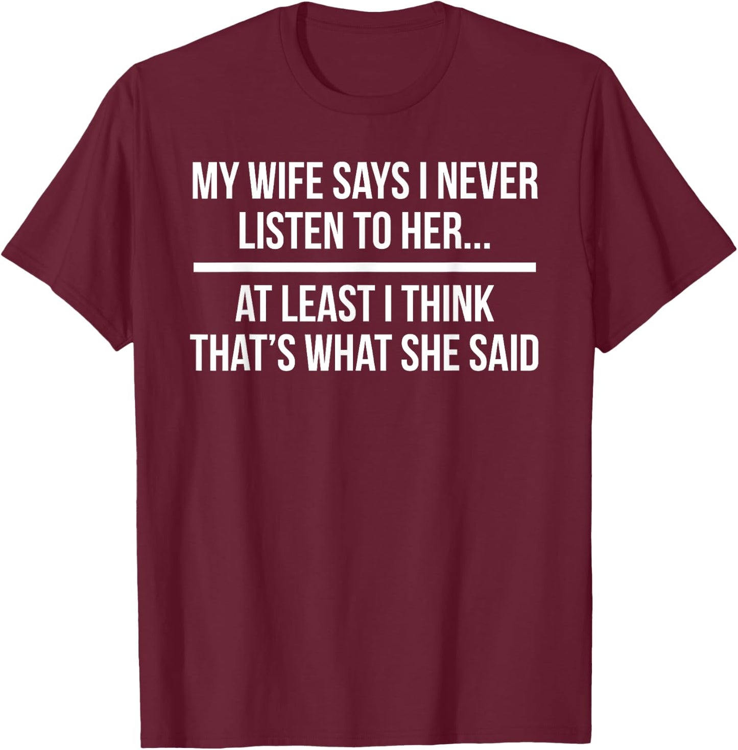 My Wife Says I Never Listen To Her Husband T-Shirt - T-Shirt | Maroon
