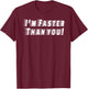 I'm Faster Than You! T-Shirt - T-Shirt | Maroon