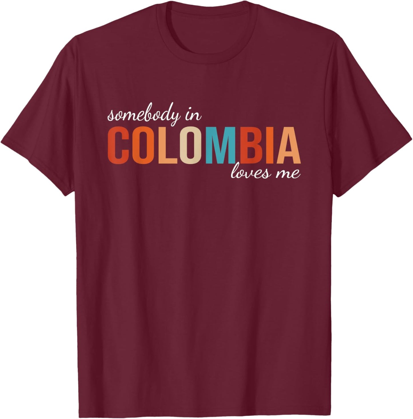 Somebody In Colombia Loves Me Someone in Colombia Souvenir T-Shirt - T-Shirt | Maroon