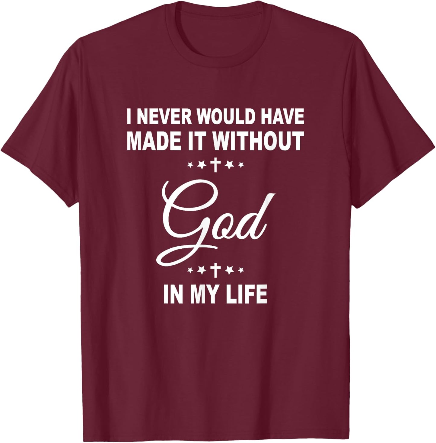 I Never Would Have Made It Without God In My Life Jesus T-Shirt - T-Shirt | Maroon