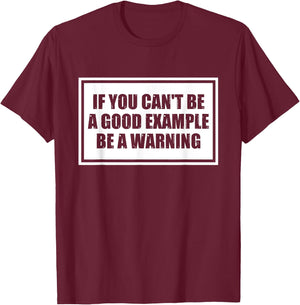 If You Can't Be A Good Example Be A Warning Funny Saying T-Shirt - T-Shirt | Maroon
