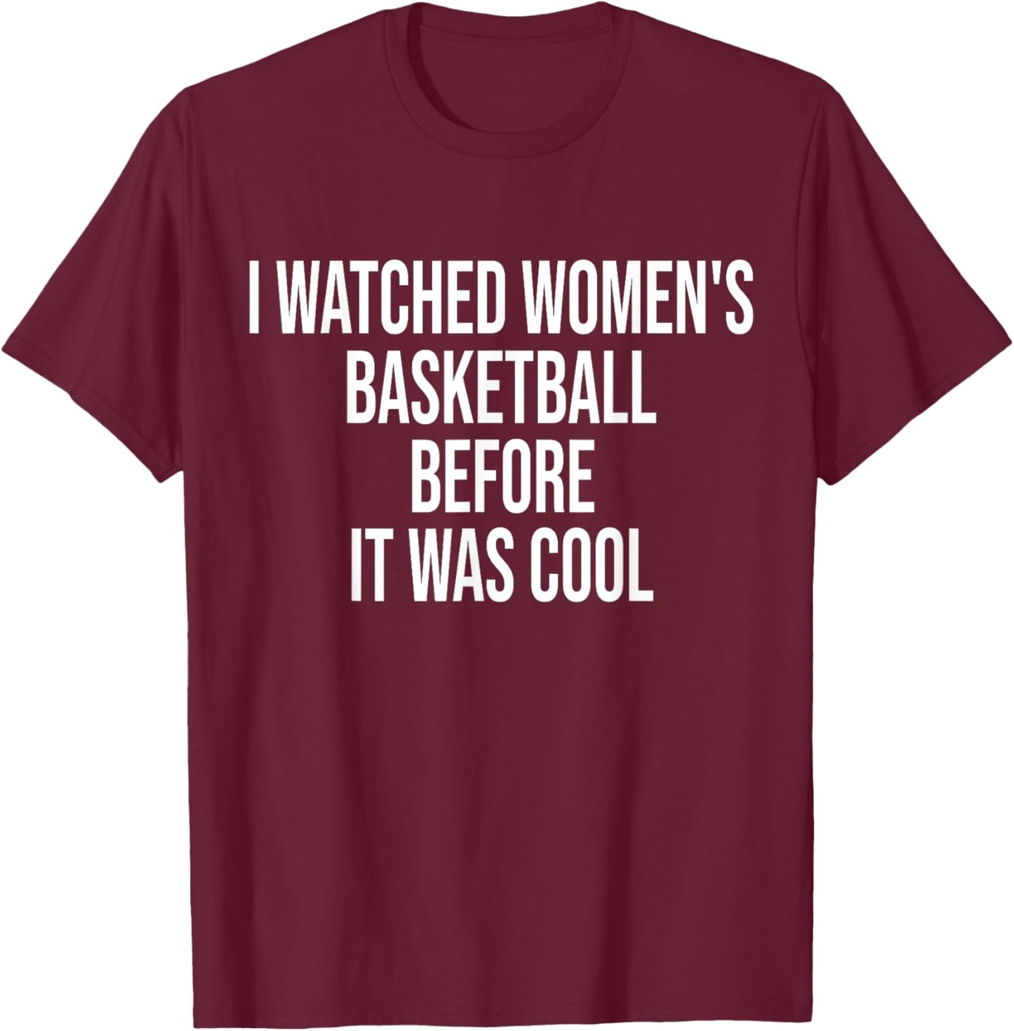 I Watched Women's Basketball Before It Was Cool Funny Quote T-Shirt - T-Shirt | Maroon