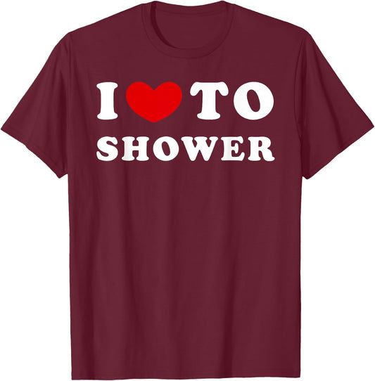 I Love To Shower, I Heart To Shower T-Shirt - T-Shirt | Maroon