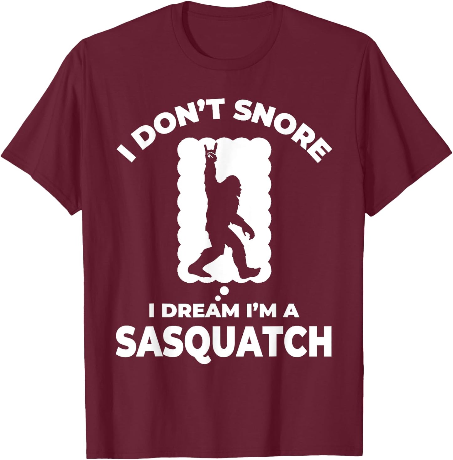 Funny Bigfoot I Don't Snore I Dream I'm A Sasquatch T-Shirt - T-Shirt | Maroon
