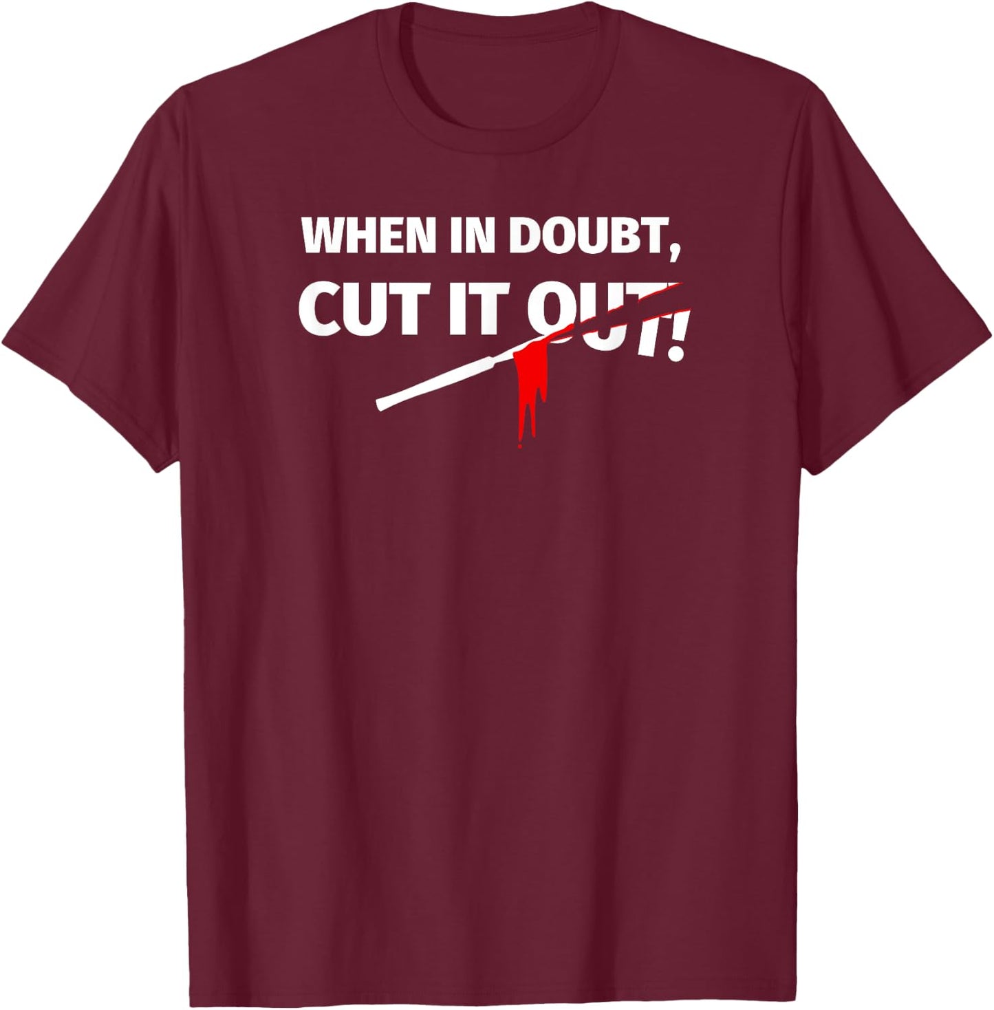 Gifts for Surgeons - Funny When in Doubt Cut it out T-Shirt - T-Shirt | Maroon