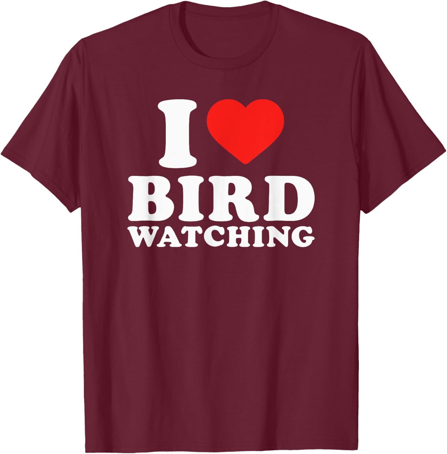 I Love Bird Watching I Heart Bird Watching Lover Watcher T-Shirt - T-Shirt | Maroon