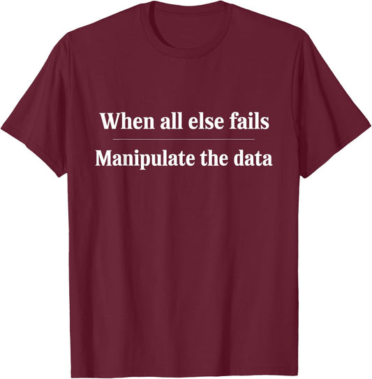 Funny Sayings Quotes When All Else Fails Manipulate The Data -Adults Black Small T-Shirt - T-Shirt | Maroon