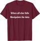 Funny Sayings Quotes When All Else Fails Manipulate The Data -Adults Black Small T-Shirt - T-Shirt | Maroon