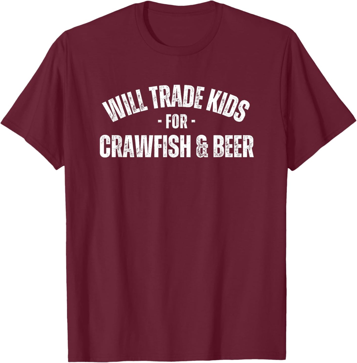 Will Trade Kids For Crawfish and Beer Funny Crawfish Lover T-Shirt - T-Shirt | Maroon