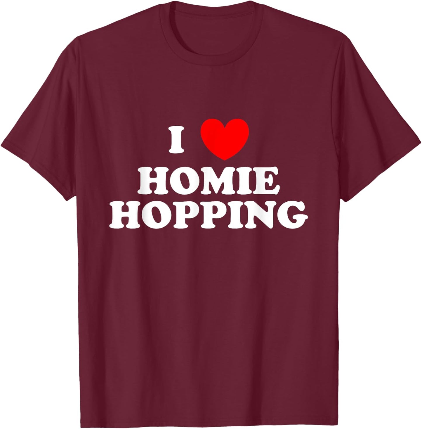 I Love Homie Hopping I Heart Homie Hopping Funny Saying T-Shirt - T-Shirt | Maroon
