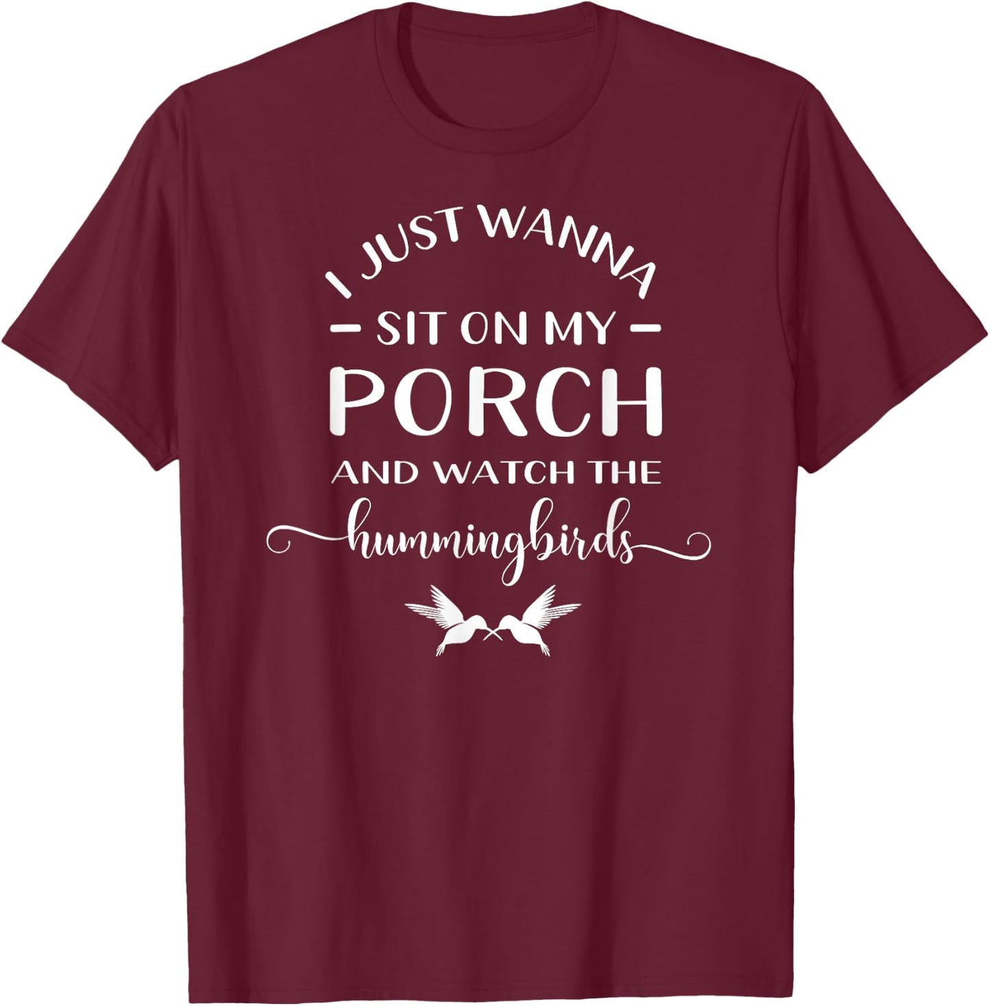 I Just Wanna Sit On My Porch And Watch The Hummingbirds T-Shirt - T-Shirt | Maroon