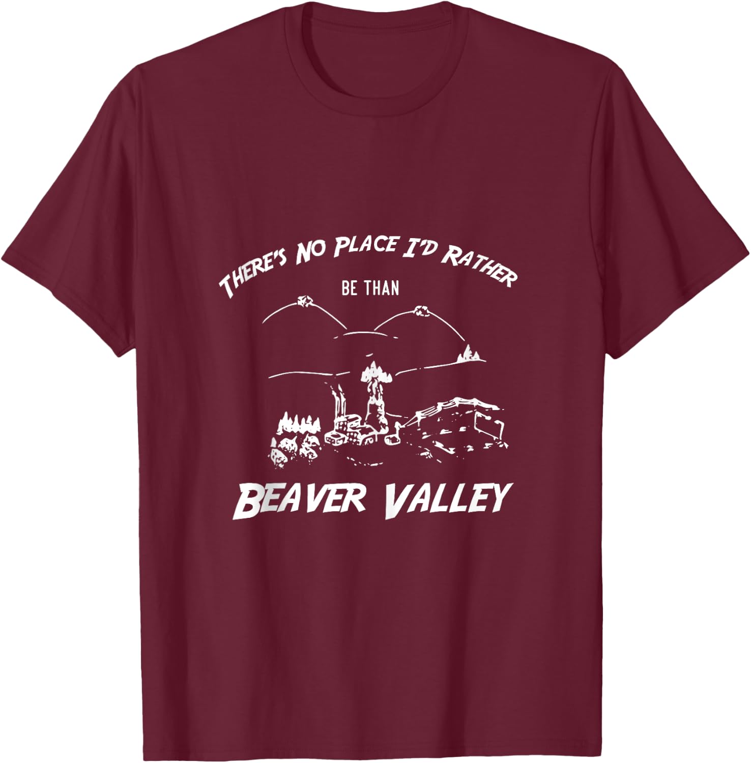 There's No Place I'd Rather Be Than Beaver Valley T-Shirt - T-Shirt | Maroon