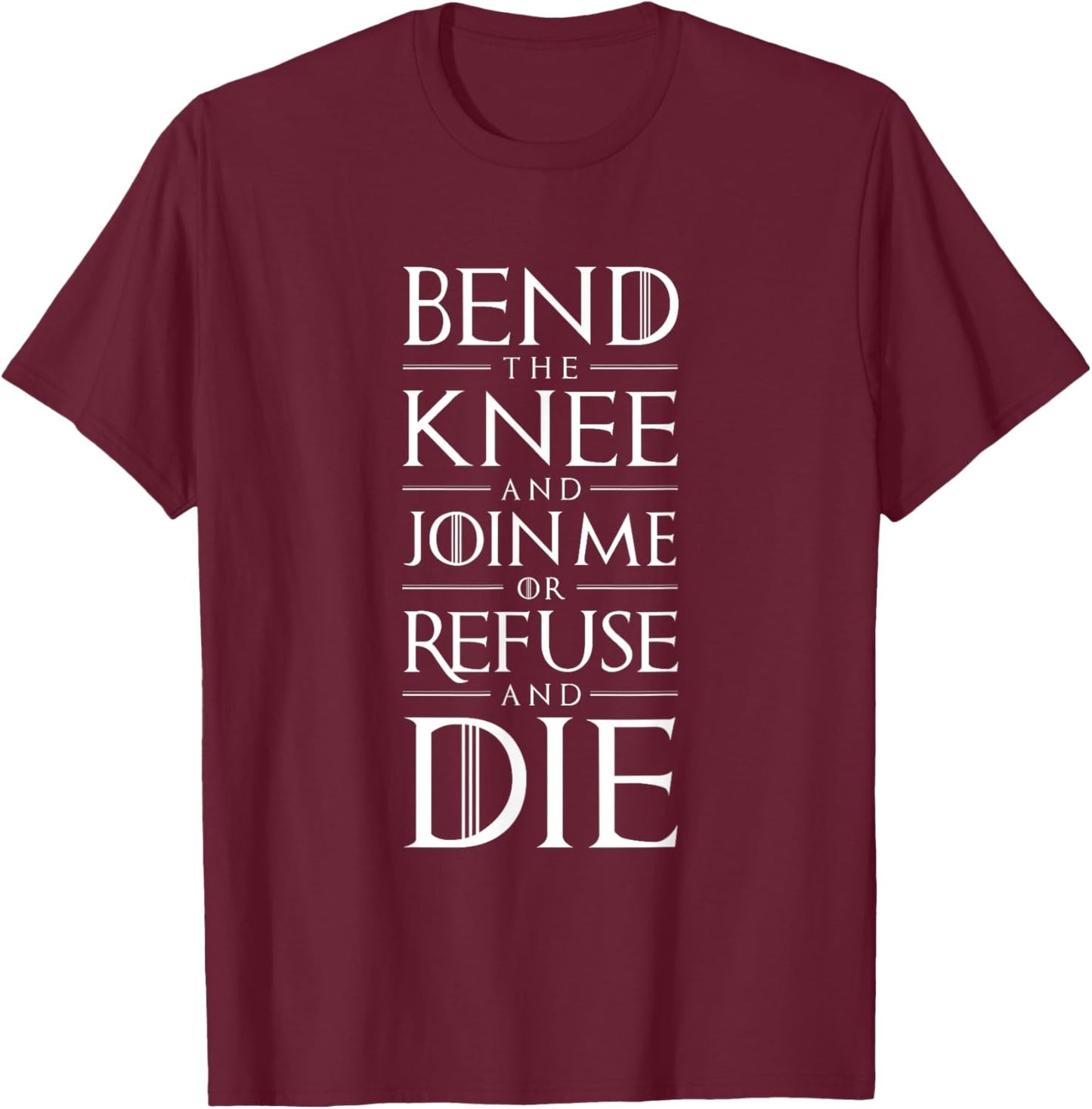 Bend The Knee and Join Me or Refuse and Die T-Shirt - T-Shirt | Maroon