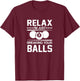 Relax I'm Just Breaking Your Balls T-Shirt - T-Shirt | Maroon
