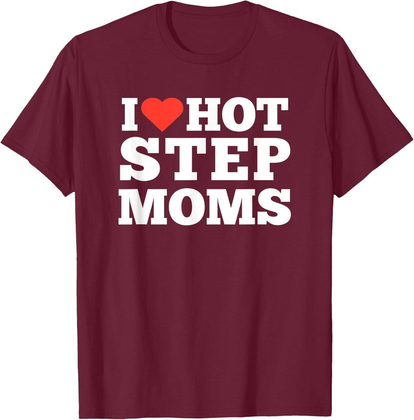 I love Hot Step Moms T-Shirt - T-Shirt | Maroon