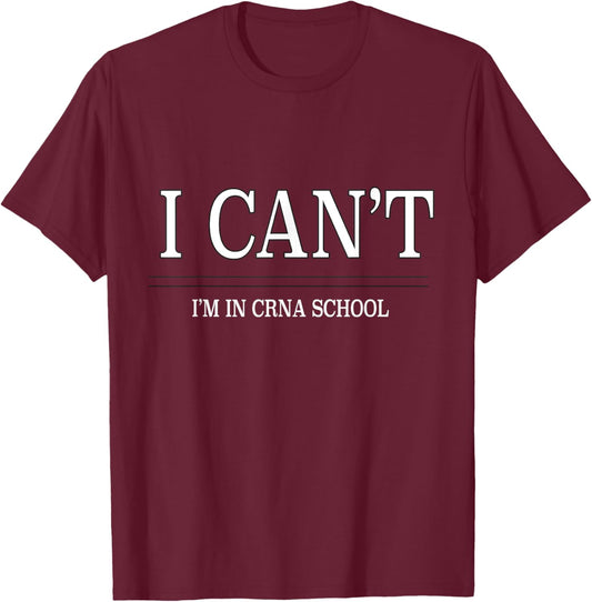 I Can't, Im in Crna School T-Shirt - T-Shirt | Maroon