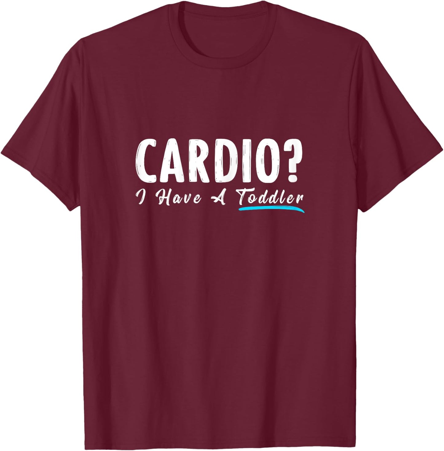 Cardio I Have A Toddler Funny Mom Fitness Workout T-Shirt - T-Shirt | Maroon