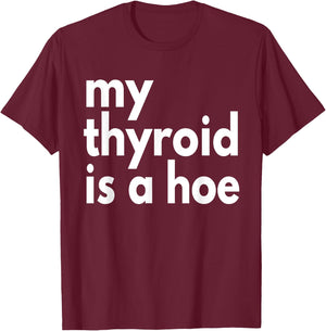 Thyroid Cancer Supportive My Thyroid is a Hoe, Sarcastic T-Shirt - T-Shirt | Maroon