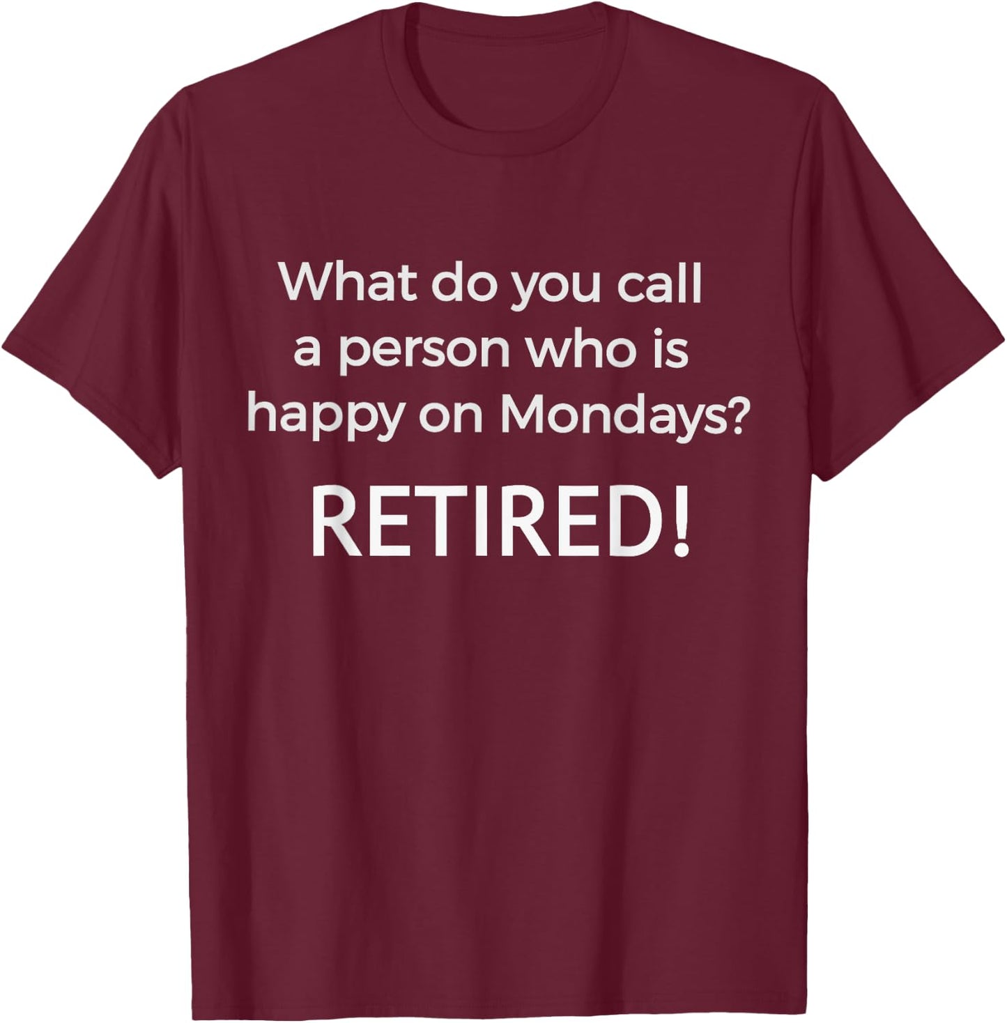 What do you call a person who happy on Monday Retired T-Shirt - T-Shirt | Maroon