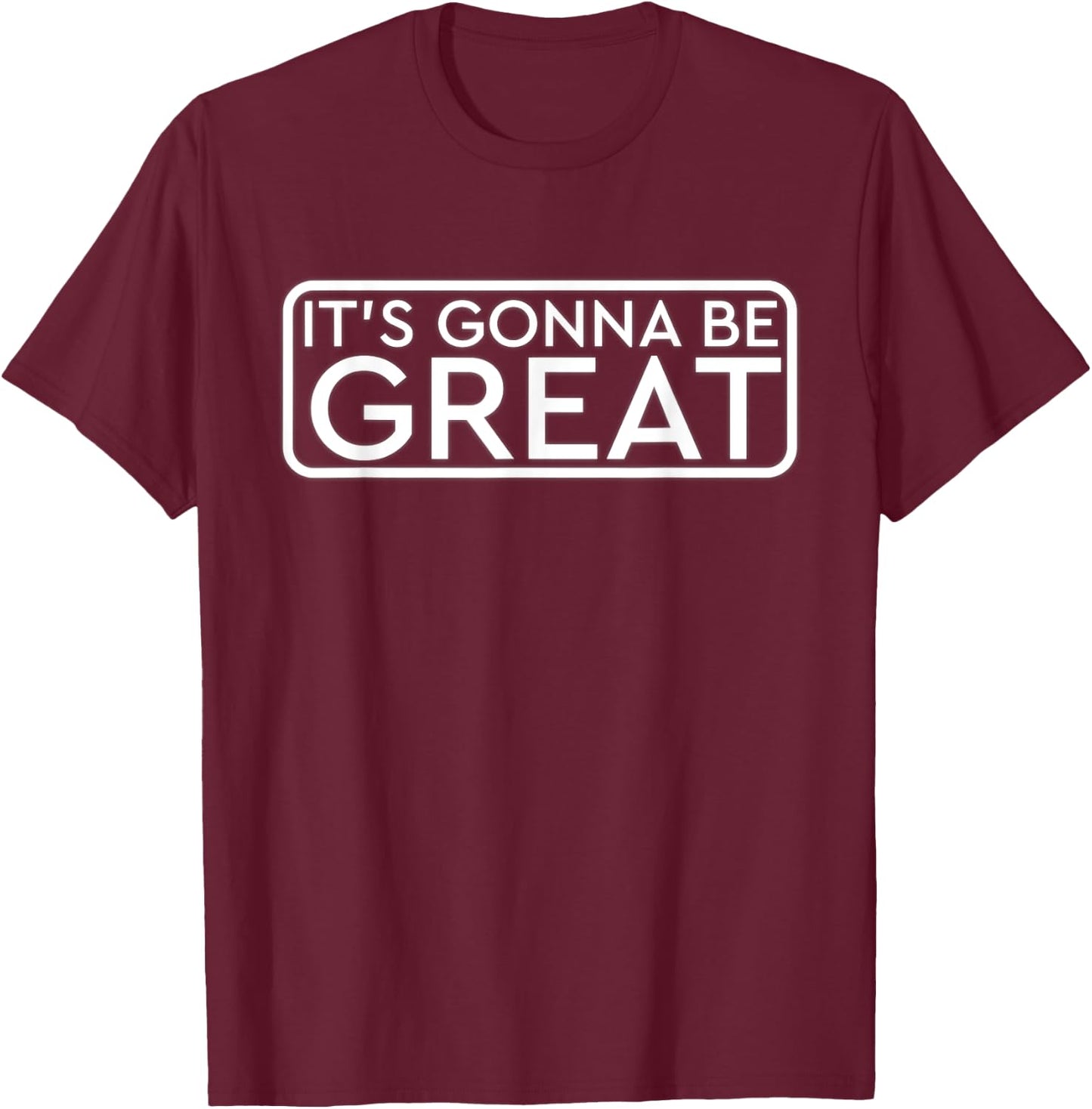 It's Gonna Be Great Inspirational Shirt T-Shirt - T-Shirt | Maroon